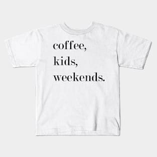 Coffee, Kids, Weekends. Kids T-Shirt